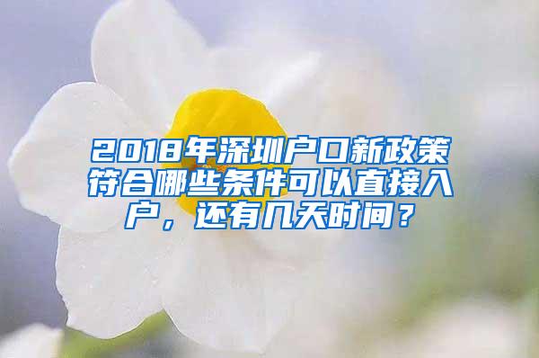 2018年深圳户口新政策符合哪些条件可以直接入户，还有几天时间？