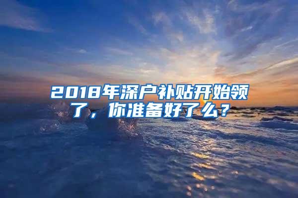 2018年深户补贴开始领了，你准备好了么？