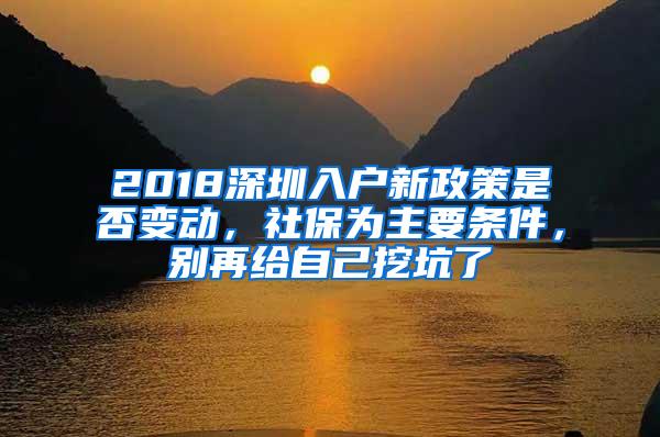 2018深圳入户新政策是否变动，社保为主要条件，别再给自己挖坑了