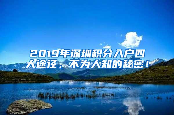 2019年深圳积分入户四大途径，不为人知的秘密！