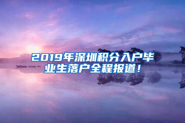 2019年深圳积分入户毕业生落户全程报道！