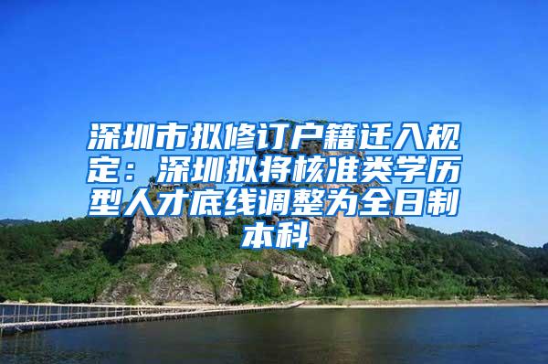 深圳市拟修订户籍迁入规定：深圳拟将核准类学历型人才底线调整为全日制本科