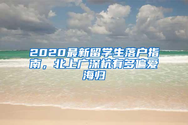 2020最新留学生落户指南，北上广深杭有多偏爱海归