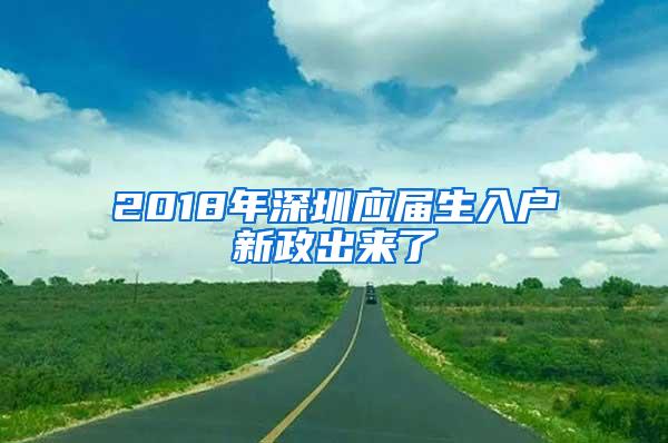 2018年深圳应届生入户新政出来了