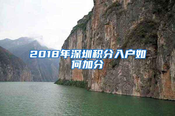 2018年深圳积分入户如何加分