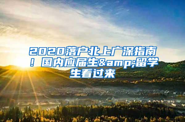 2020落户北上广深指南！国内应届生&留学生看过来