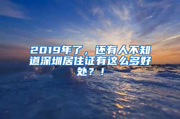 2019年了，还有人不知道深圳居住证有这么多好处？！