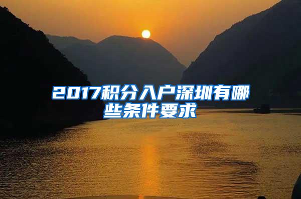 2017积分入户深圳有哪些条件要求