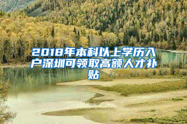 2018年本科以上学历入户深圳可领取高额人才补贴