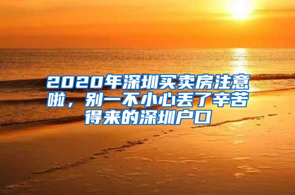 2020年深圳买卖房注意啦，别一不小心丢了辛苦得来的深圳户口