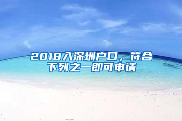 2018入深圳户口，符合下列之一即可申请