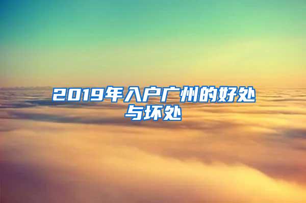 2019年入户广州的好处与坏处