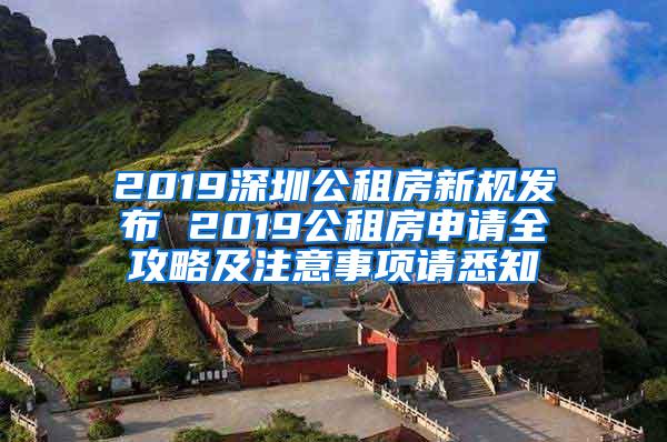 2019深圳公租房新规发布 2019公租房申请全攻略及注意事项请悉知