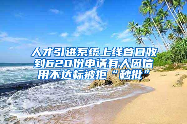 人才引进系统上线首日收到620份申请有人因信用不达标被拒“秒批”