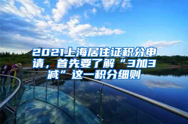 2021上海居住证积分申请，首先要了解“3加3减”这一积分细则