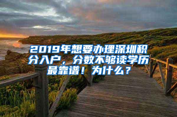 2019年想要办理深圳积分入户，分数不够读学历最靠谱！为什么？