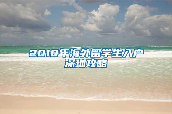 2018年海外留学生入户深圳攻略