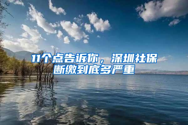 11个点告诉你，深圳社保断缴到底多严重