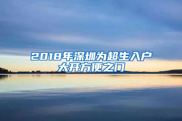 2018年深圳为超生入户大开方便之门