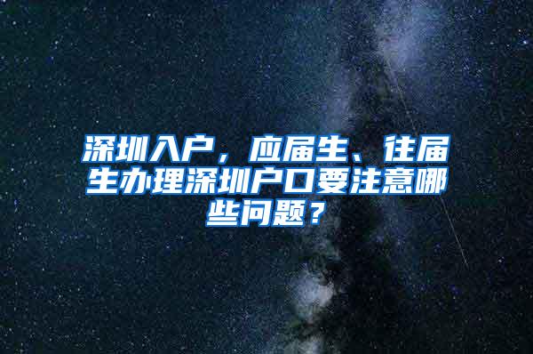 深圳入户，应届生、往届生办理深圳户口要注意哪些问题？