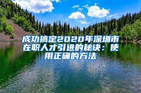 成功搞定2020年深圳市在职人才引进的秘诀：使用正确的方法