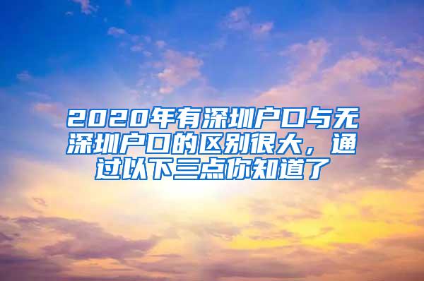 2020年有深圳户口与无深圳户口的区别很大，通过以下三点你知道了