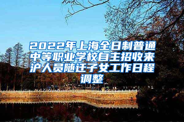 2022年上海全日制普通中等职业学校自主招收来沪人员随迁子女工作日程调整