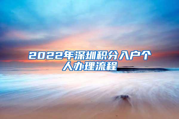 2022年深圳积分入户个人办理流程