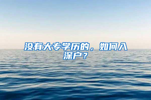 没有大专学历的，如何入深户？