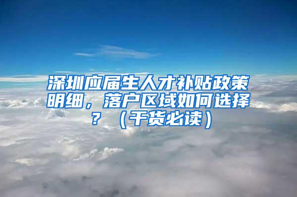 深圳应届生人才补贴政策明细，落户区域如何选择？（干货必读）