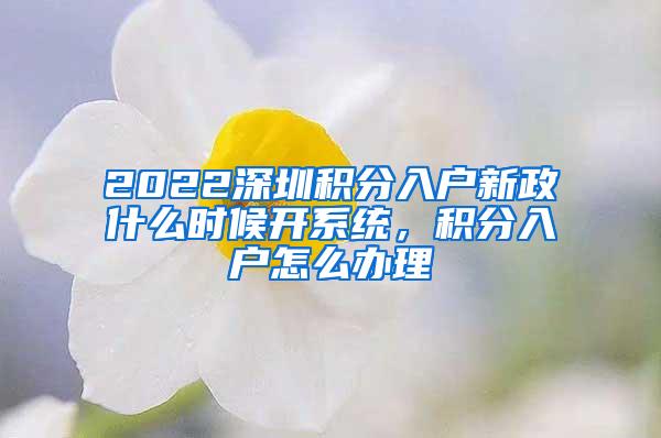 2022深圳积分入户新政什么时候开系统，积分入户怎么办理