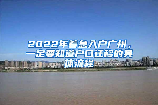 2022年着急入户广州，一定要知道户口迁移的具体流程