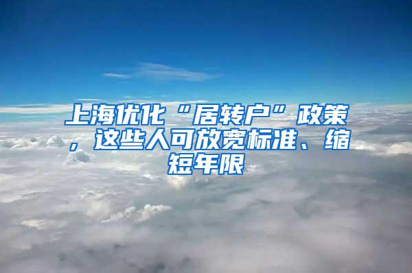 上海优化“居转户”政策，这些人可放宽标准、缩短年限