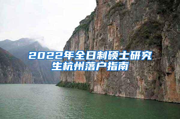 2022年全日制硕士研究生杭州落户指南