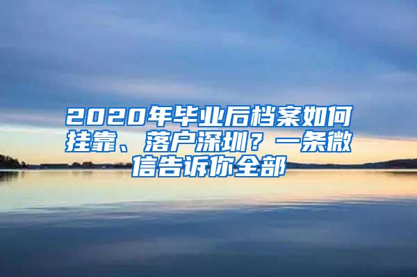 2020年毕业后档案如何挂靠、落户深圳？一条微信告诉你全部