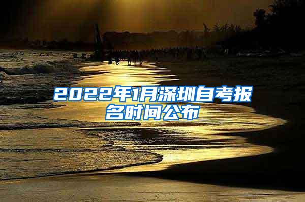 2022年1月深圳自考报名时间公布