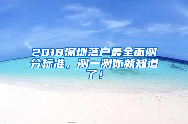 2018深圳落户最全面测分标准，测一测你就知道了！