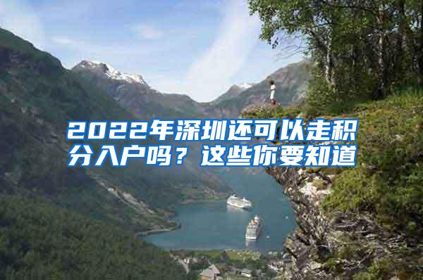 2022年深圳还可以走积分入户吗？这些你要知道