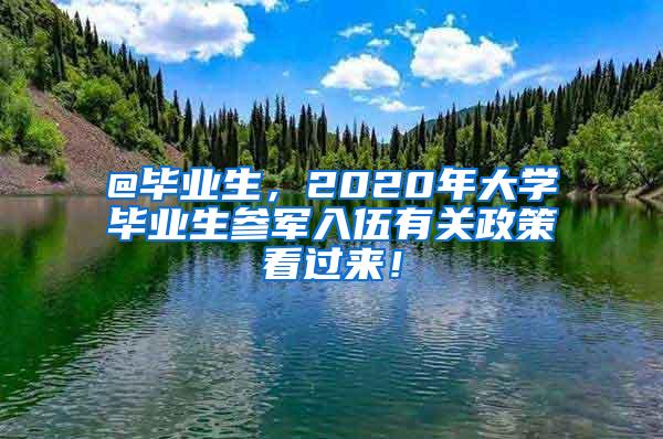 @毕业生，2020年大学毕业生参军入伍有关政策看过来！