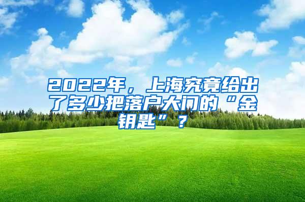 2022年，上海究竟给出了多少把落户大门的“金钥匙”？