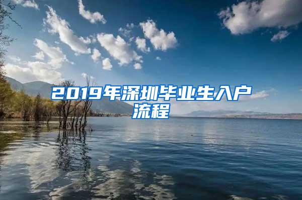 2019年深圳毕业生入户流程