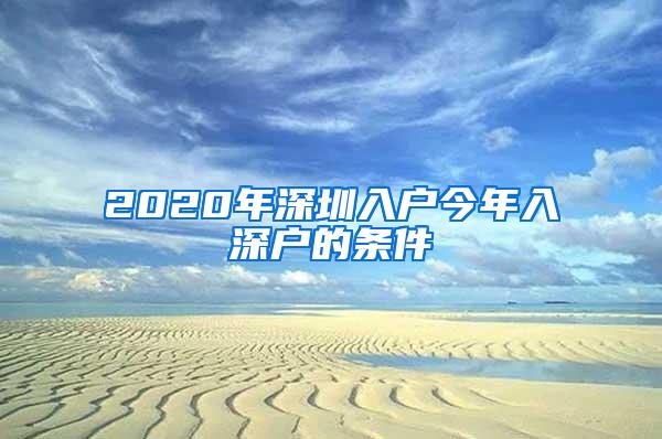 2020年深圳入户今年入深户的条件