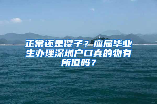 正常还是傻子？应届毕业生办理深圳户口真的物有所值吗？