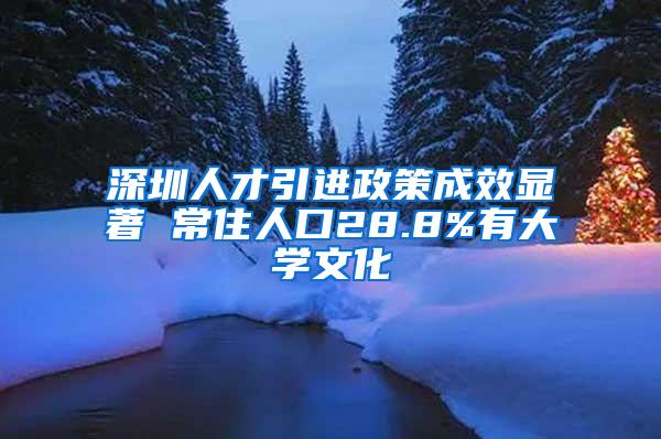 深圳人才引进政策成效显著 常住人口28.8%有大学文化