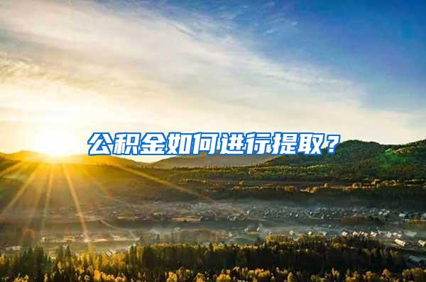 公积金如何进行提取？