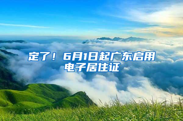 定了！6月1日起广东启用电子居住证