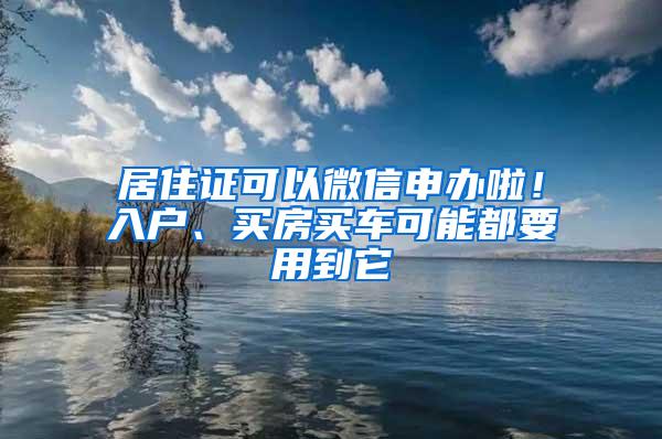 居住证可以微信申办啦！入户、买房买车可能都要用到它