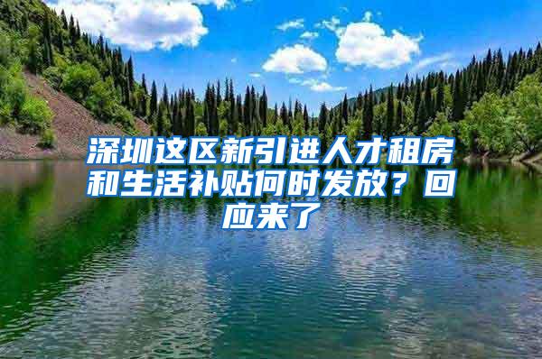 深圳这区新引进人才租房和生活补贴何时发放？回应来了