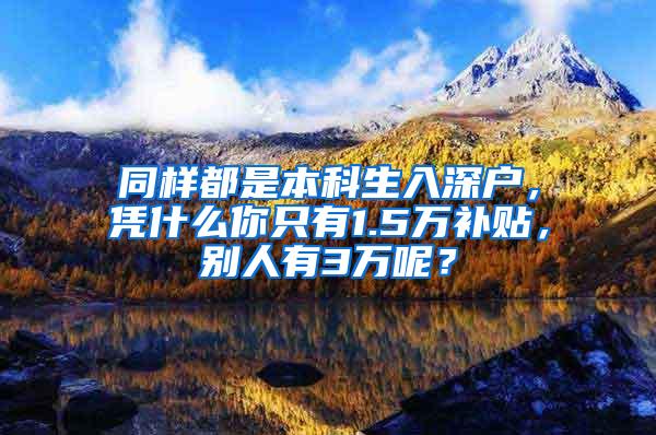 同样都是本科生入深户，凭什么你只有1.5万补贴，别人有3万呢？