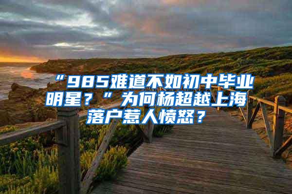 “985难道不如初中毕业明星？”为何杨超越上海落户惹人愤怒？